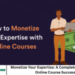 Monetize Your Expertise: A Complete Blueprint for Online Course Success