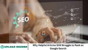 Why Helpful Articles Still Struggle to Rank on Google Search